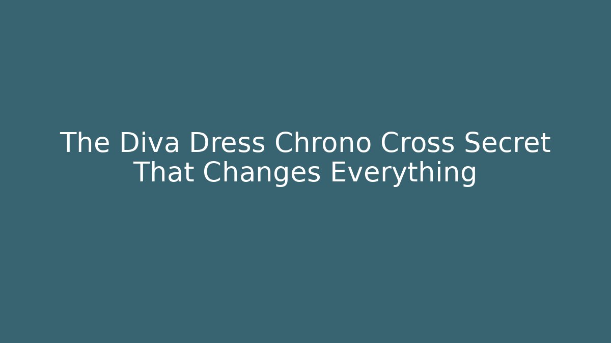 The Diva Dress Chrono Cross Secret That Changes Everything - Método de Aprovação