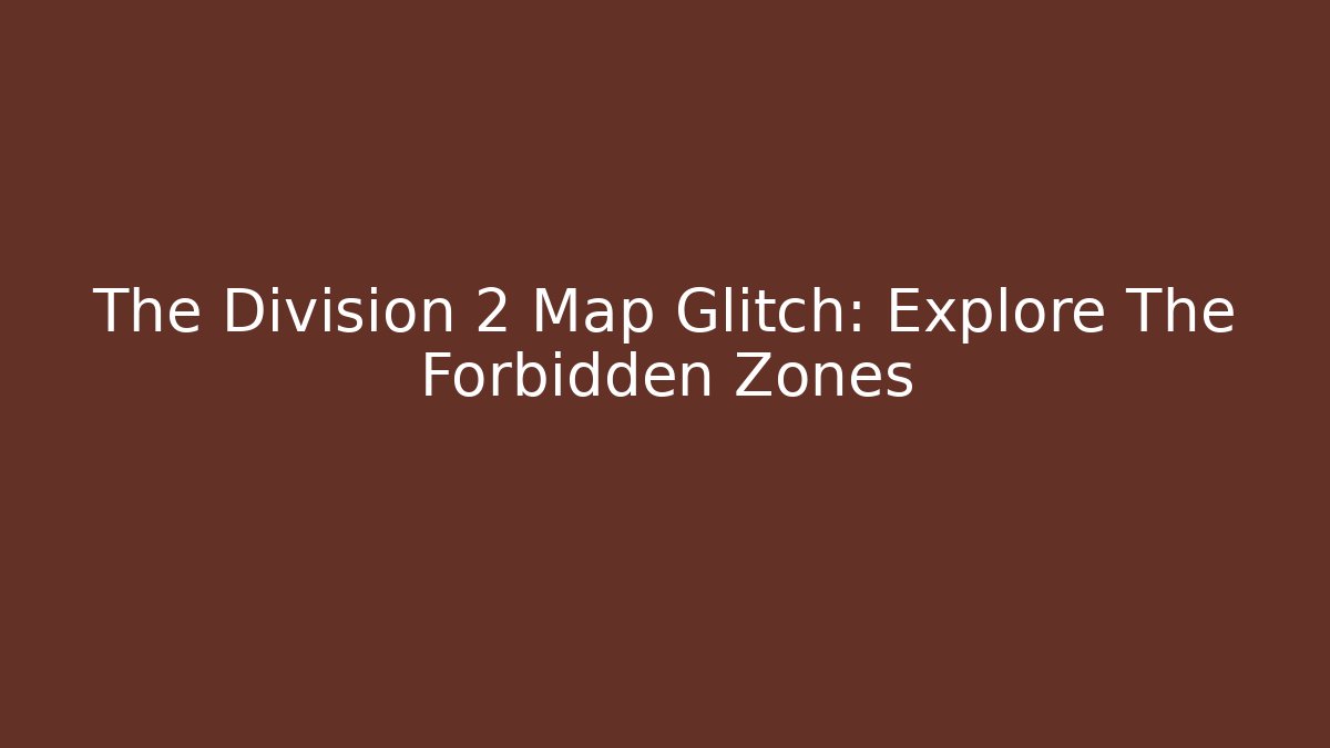 The Division 2 Map Glitch: Explore The Forbidden Zones