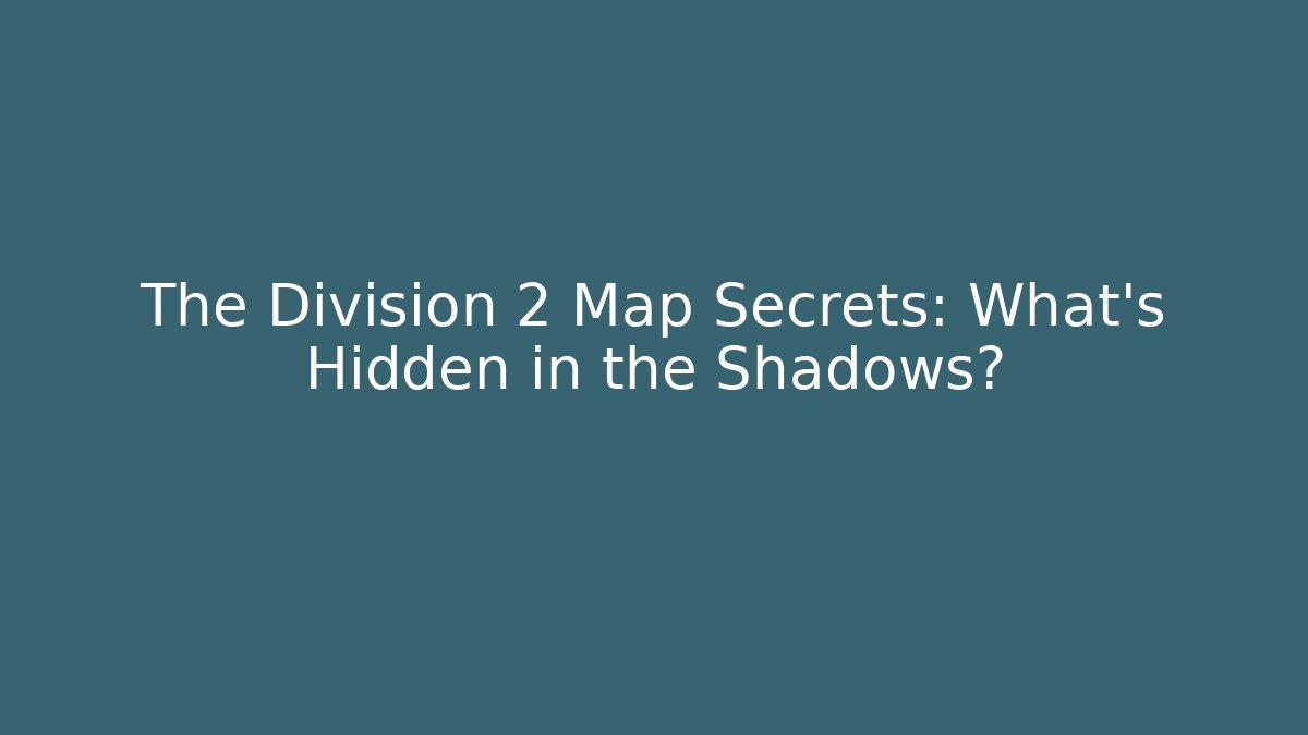 The Division 2 Map Secrets: What’s Hidden in the Shadows?