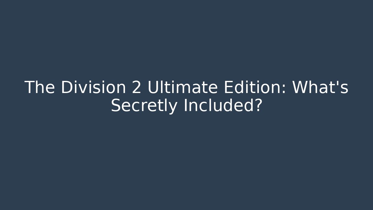 The Division 2 Ultimate Edition: What’s Secretly Included?