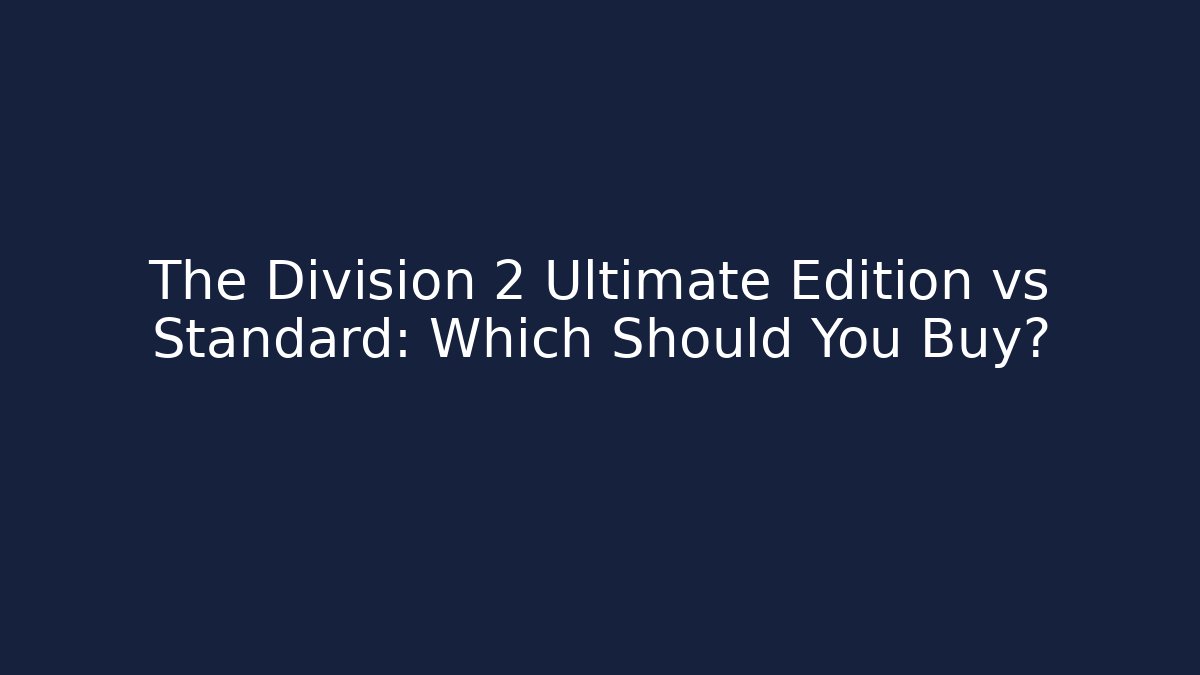 The Division 2 Ultimate Edition vs Standard: Which Should You Buy?