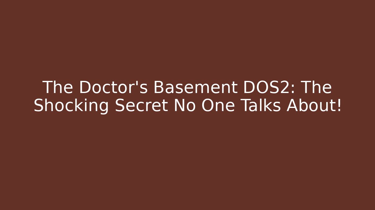 The Doctor's Basement DOS2: The Shocking Secret No One Talks About!