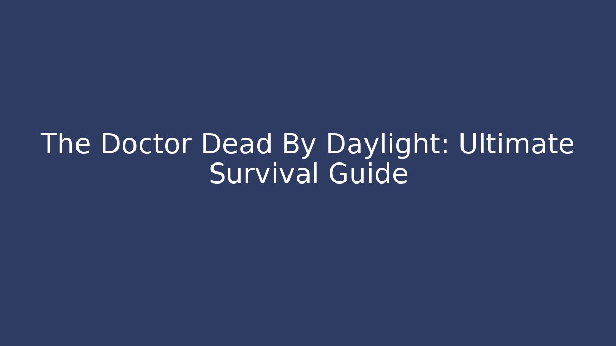 The Doctor Dead By Daylight: Ultimate Survival Guide