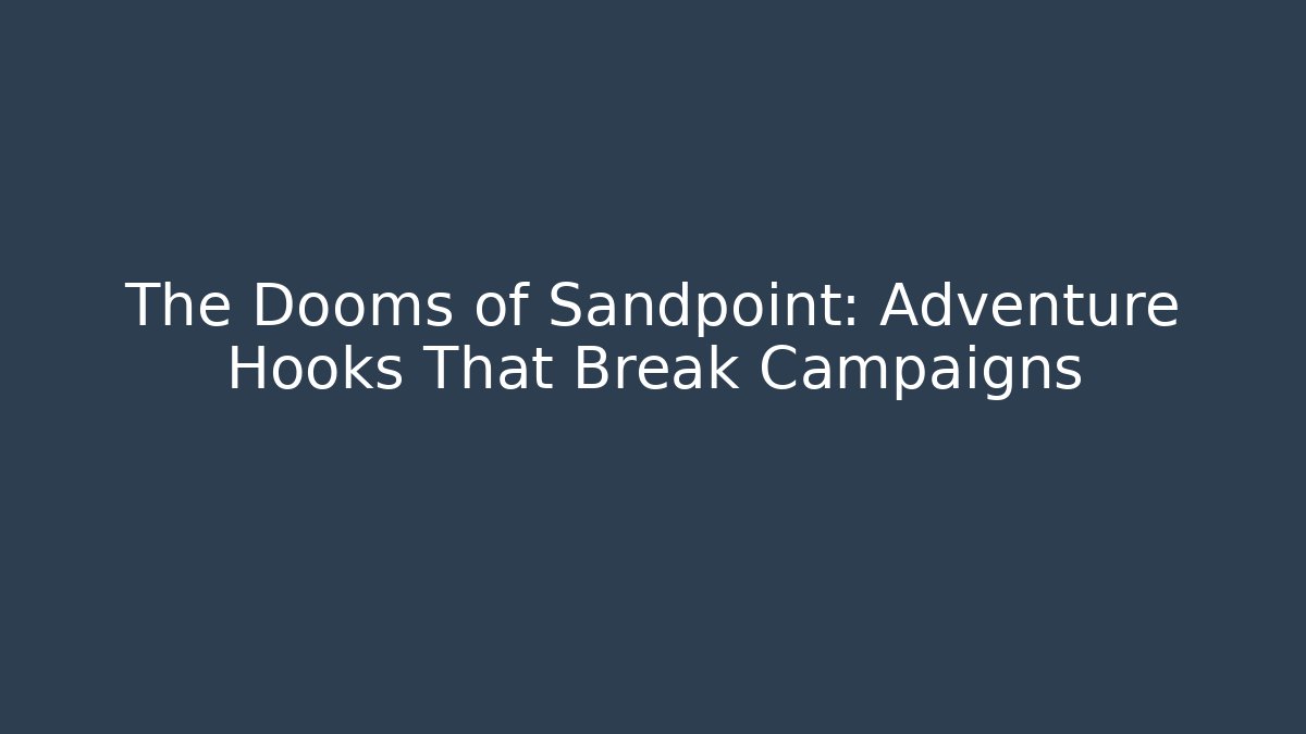 The Dooms of Sandpoint: Adventure Hooks That Break Campaigns