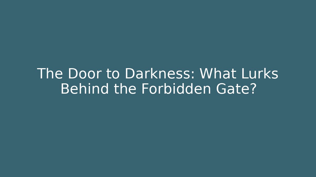 The Door to Darkness: What Lurks Behind the Forbidden Gate?