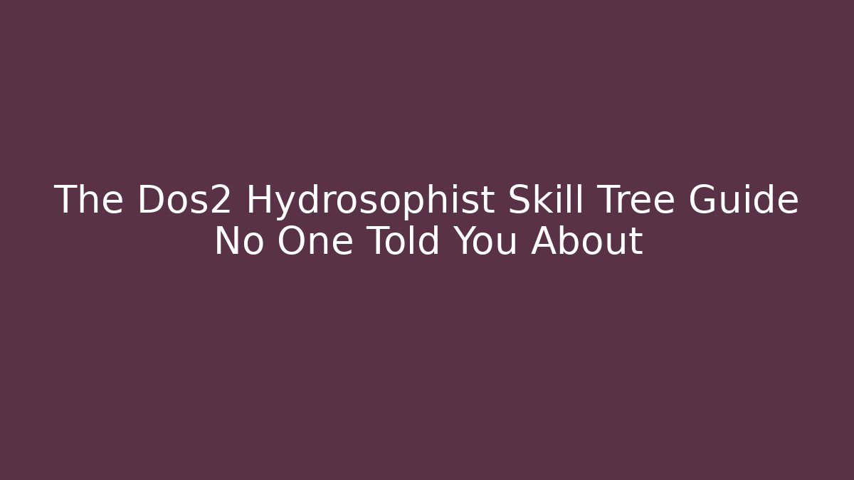 The Dos2 Hydrosophist Skill Tree Guide No One Told You About