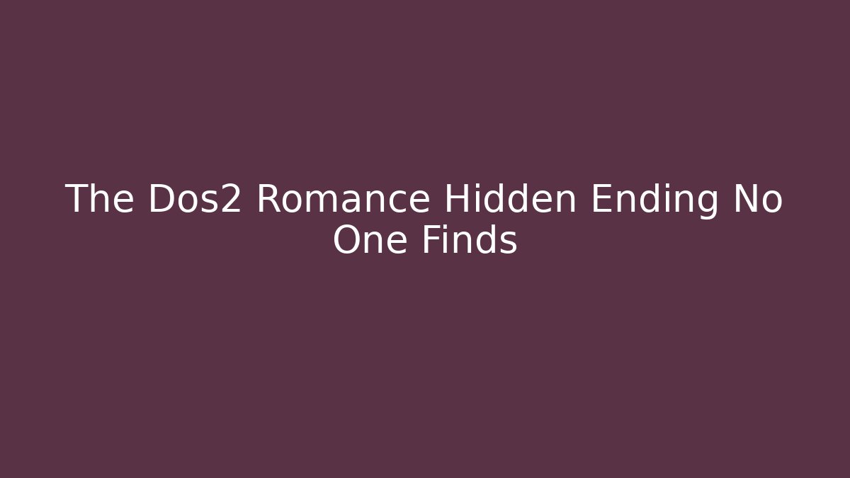 The Dos2 Romance Hidden Ending No One Finds