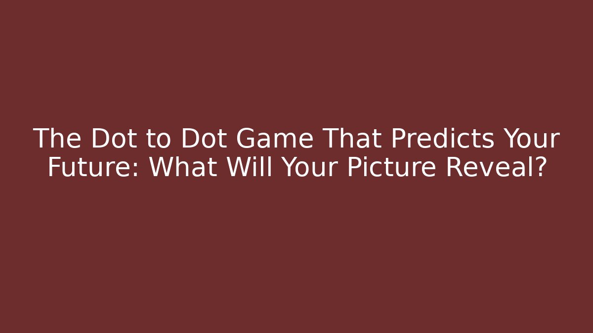 The Dot to Dot Game That Predicts Your Future: What Will Your Picture Reveal?
