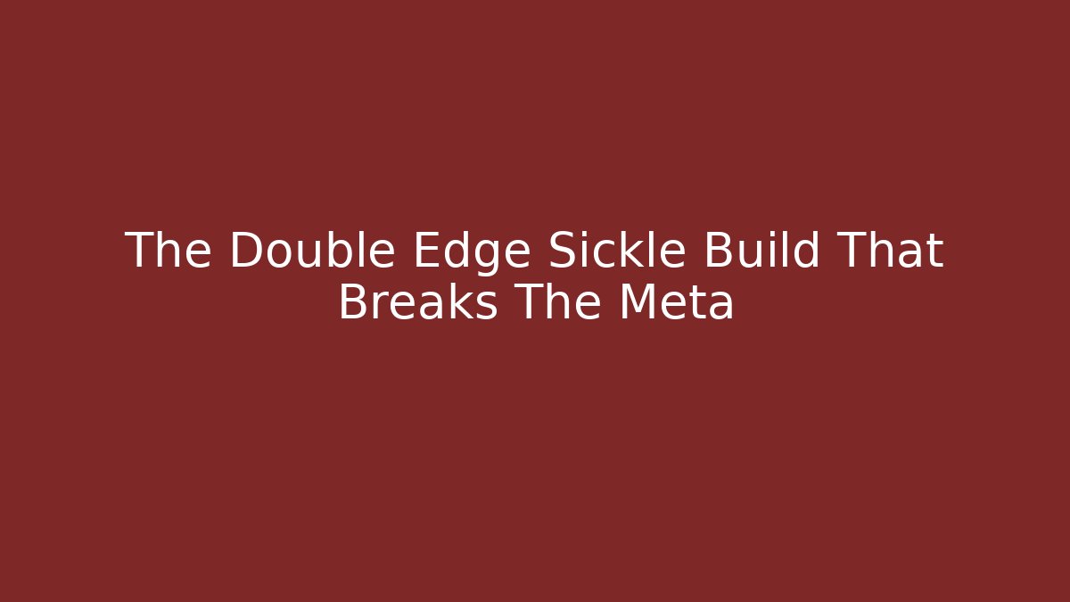 The Double Edge Sickle Build That Breaks The Meta