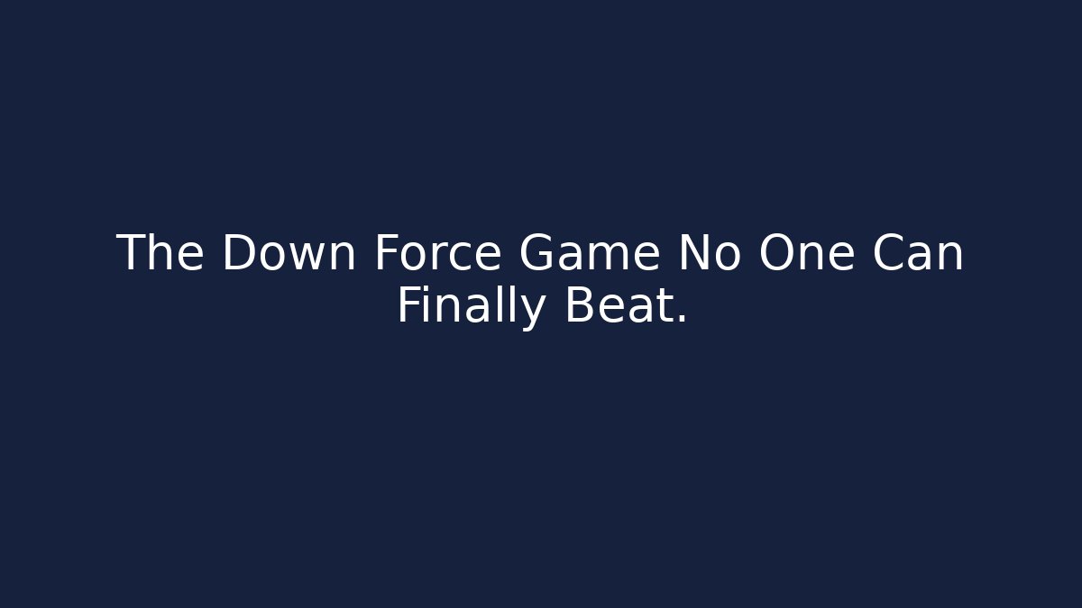The Down Force Game No One Can Finally Beat.