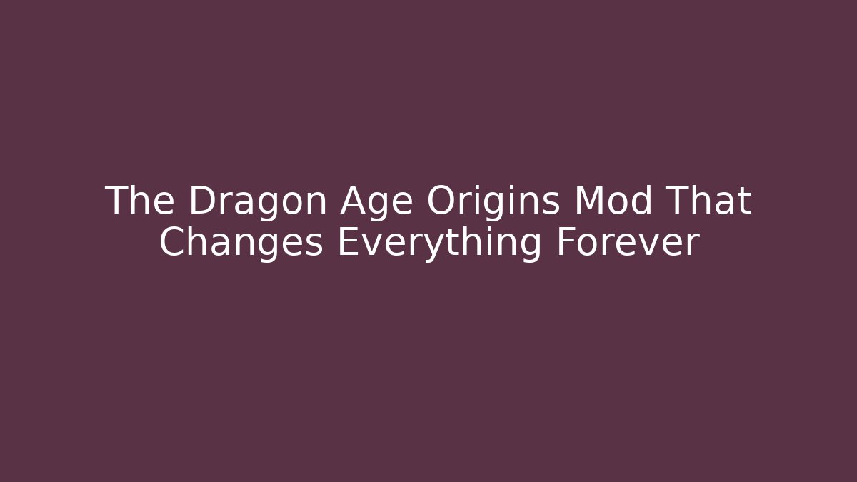The Dragon Age Origins Mod That Changes Everything Forever