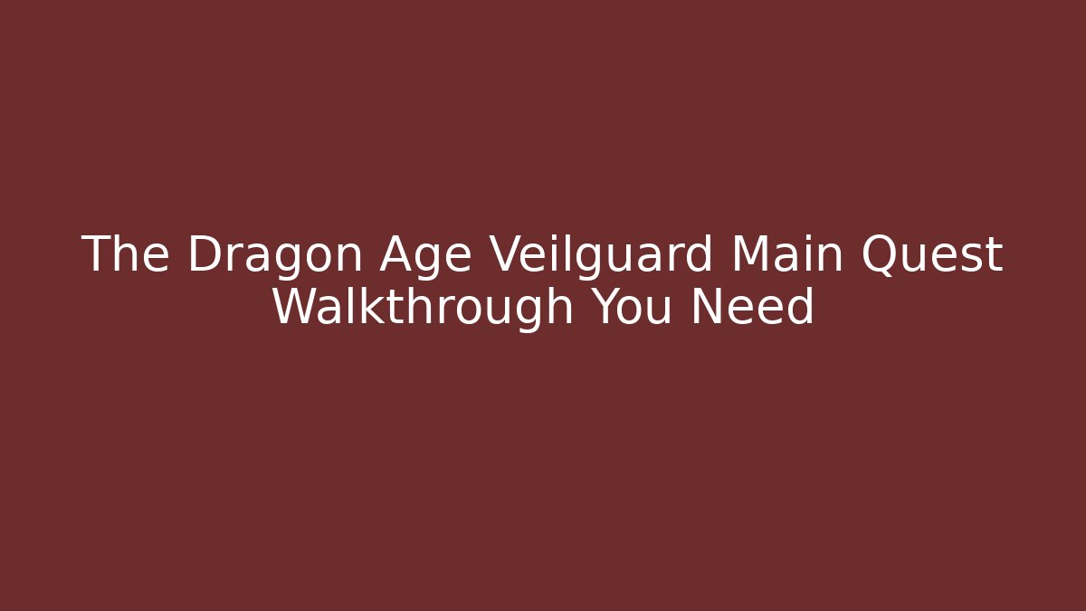 The Dragon Age Veilguard Main Quest Walkthrough You Need