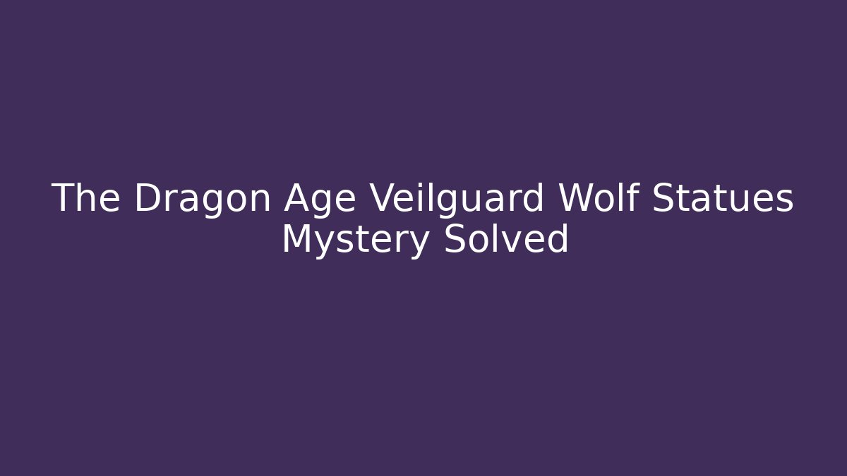 The Dragon Age Veilguard Wolf Statues Mystery Solved