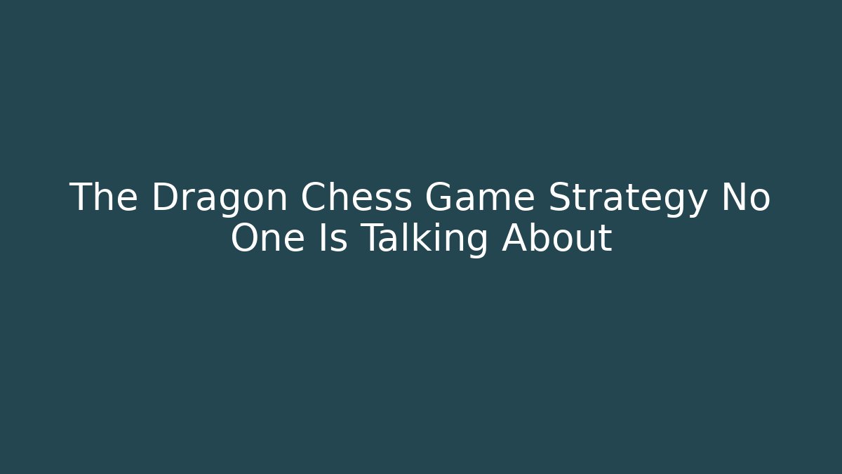 The Dragon Chess Game Strategy No One Is Talking About