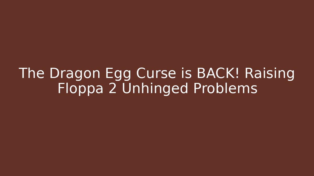 The Dragon Egg Curse is BACK! Raising Floppa 2 Unhinged Problems