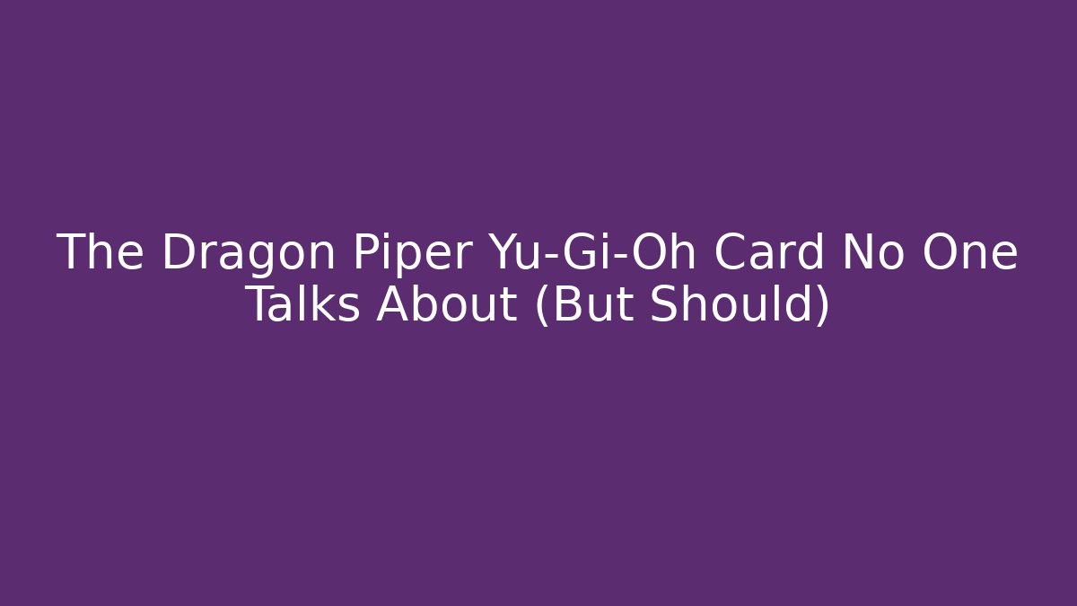 The Dragon Piper Yu-Gi-Oh Card No One Talks About (But Should)