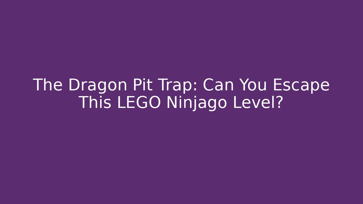 The Dragon Pit Trap: Can You Escape This LEGO Ninjago Level?