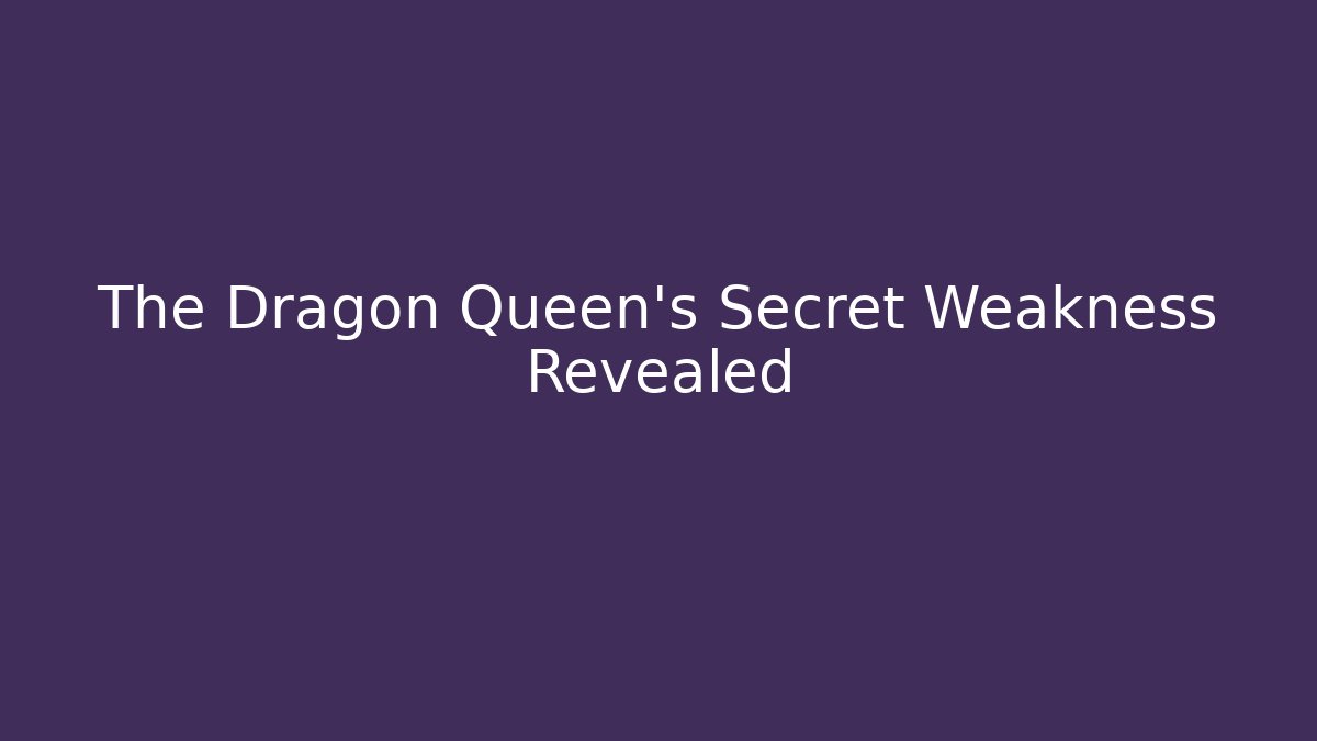 The Dragon Queen's Secret Weakness Revealed