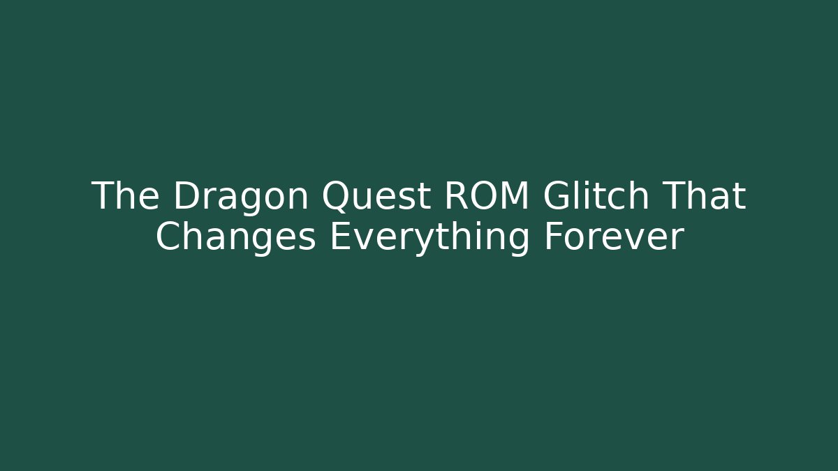 The Dragon Quest ROM Glitch That Changes Everything Forever
