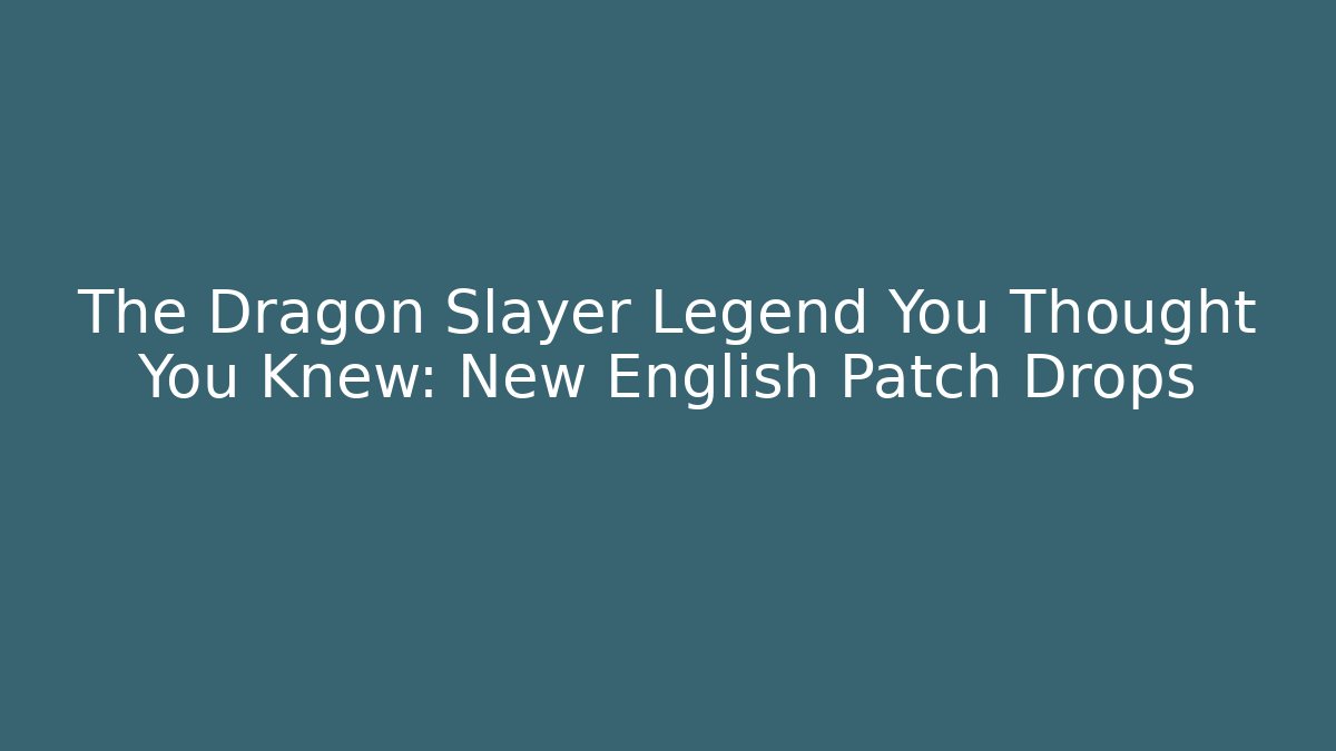 The Dragon Slayer Legend You Thought You Knew: New English Patch Drops
