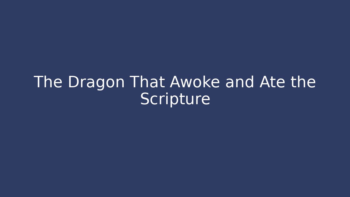 The Dragon That Awoke and Ate the Scripture