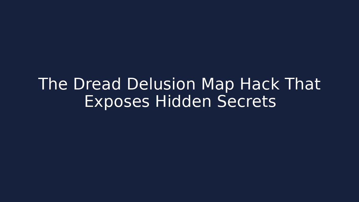 The Dread Delusion Map Hack That Exposes Hidden Secrets