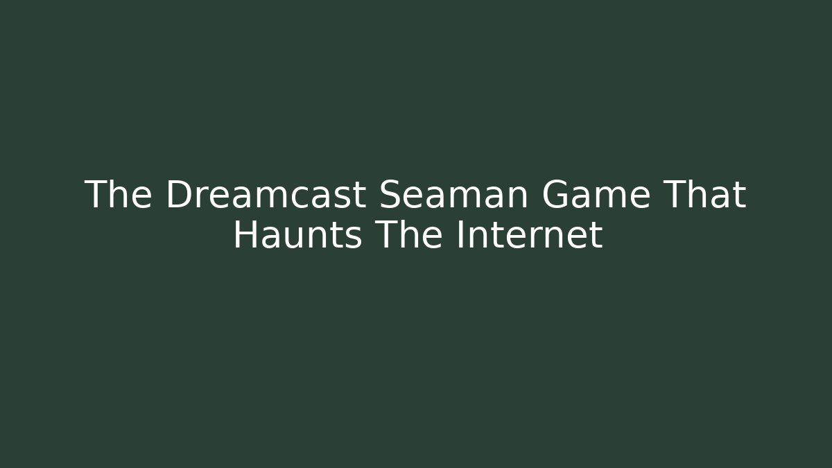 The Dreamcast Seaman Game That Haunts The Internet - Método de Aprovação
