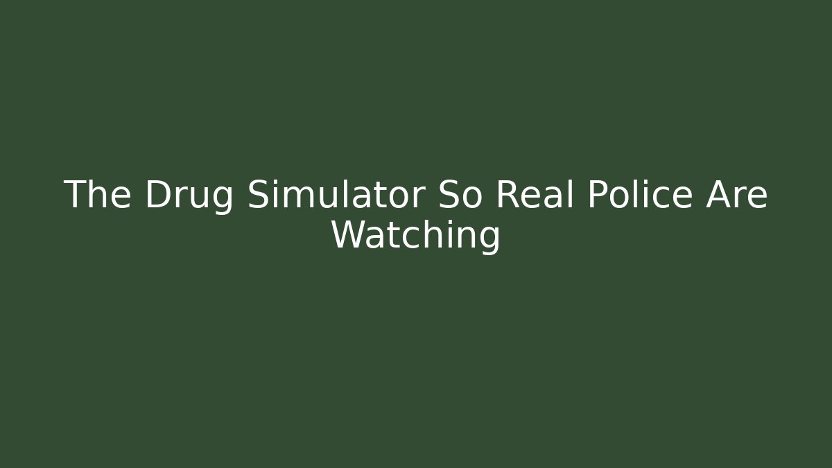 The Drug Simulator So Real Police Are Watching