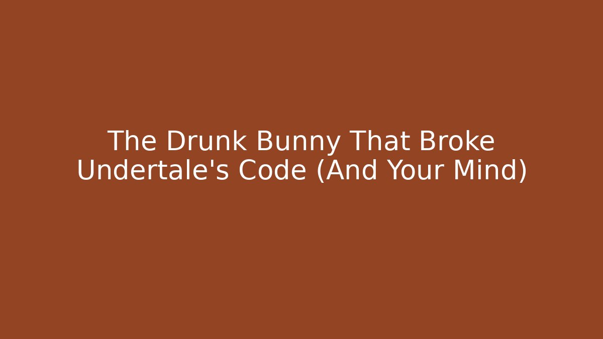 The Drunk Bunny That Broke Undertale's Code (And Your Mind)