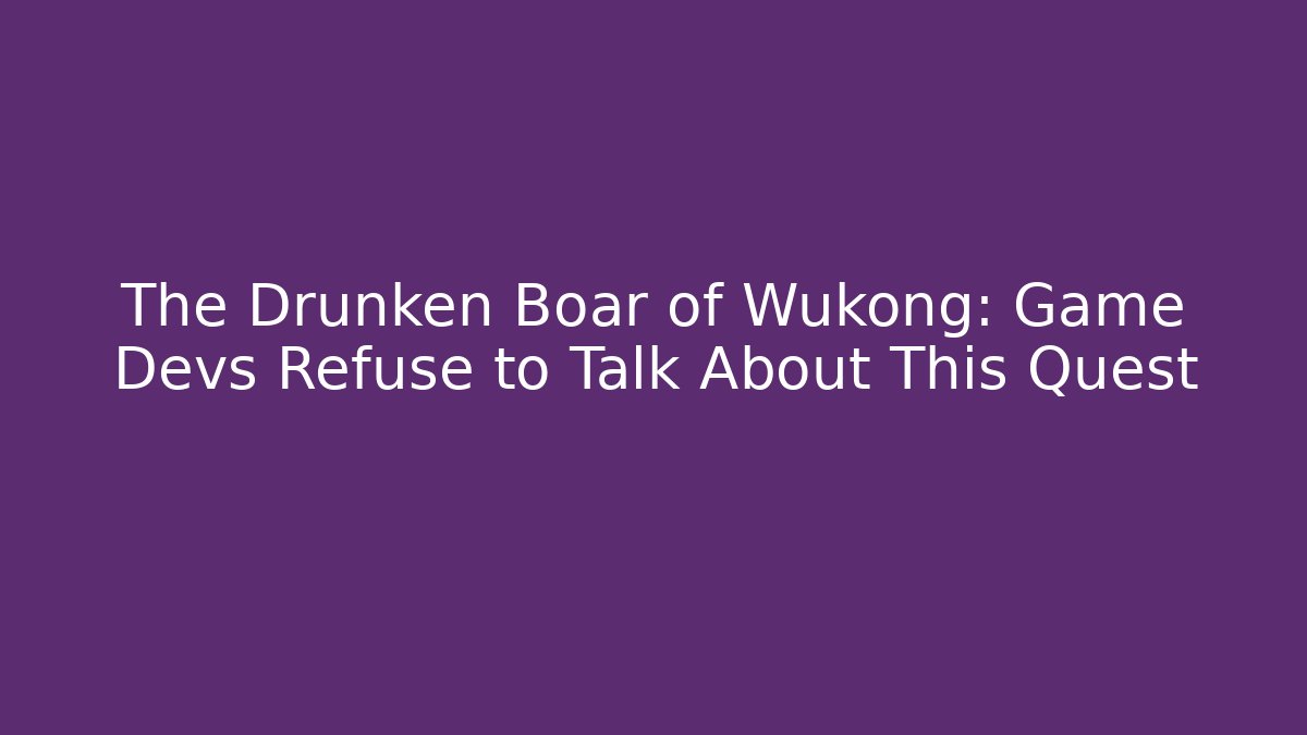 The Drunken Boar of Wukong: Game Devs Refuse to Talk About This Quest