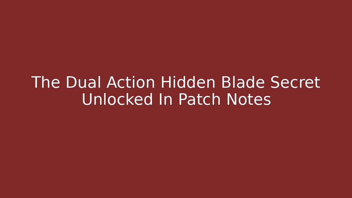 The Dual Action Hidden Blade Secret Unlocked In Patch Notes