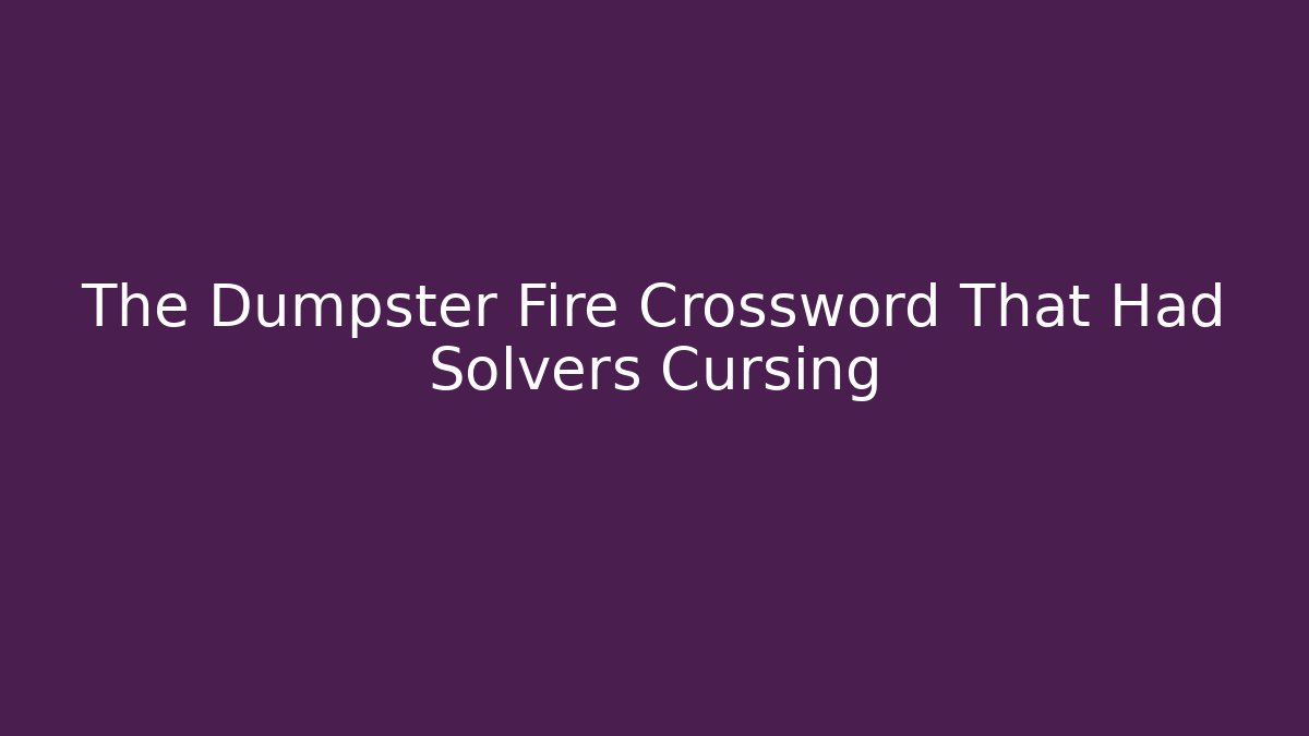 The Dumpster Fire Crossword That Had Solvers Cursing - Método de Aprovação