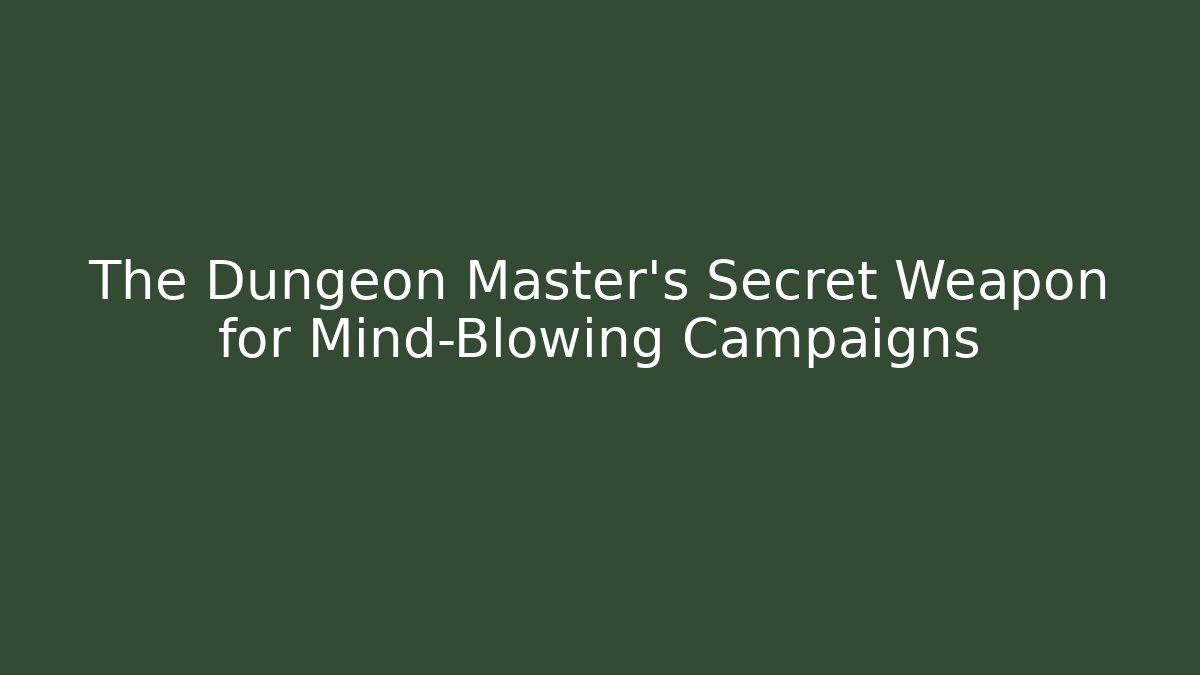 The Dungeon Master's Secret Weapon for Mind-Blowing Campaigns