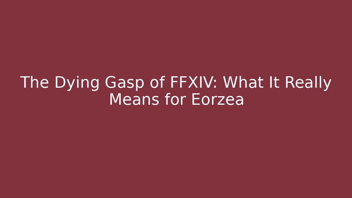 The Dying Gasp of FFXIV: What It Really Means for Eorzea