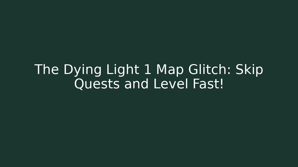 The Dying Light 1 Map Glitch: Skip Quests and Level Fast!