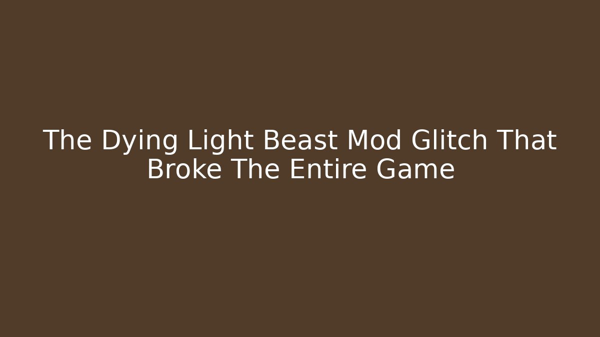 The Dying Light Beast Mod Glitch That Broke The Entire Game