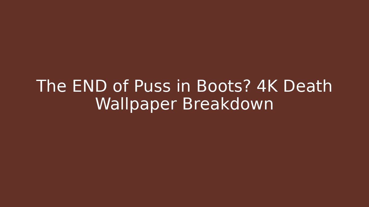 The END of Puss in Boots? 4K Death Wallpaper Breakdown