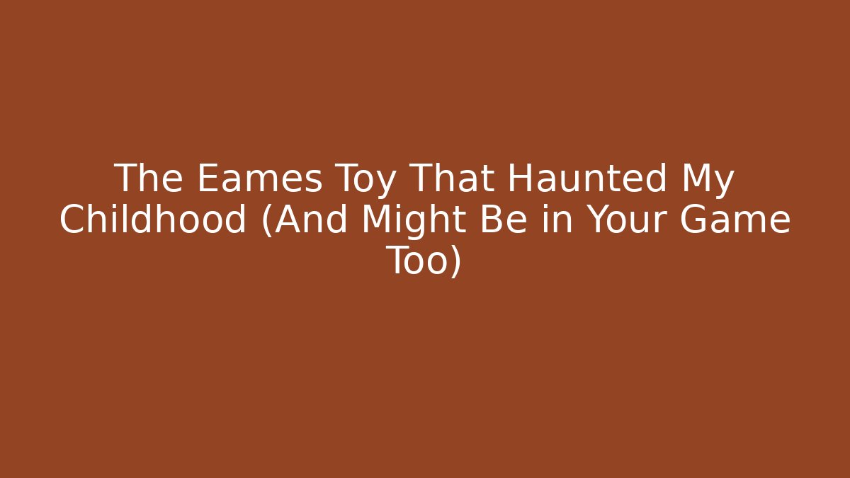 The Eames Toy That Haunted My Childhood (And Might Be in Your Game Too) - Método de Aprovação