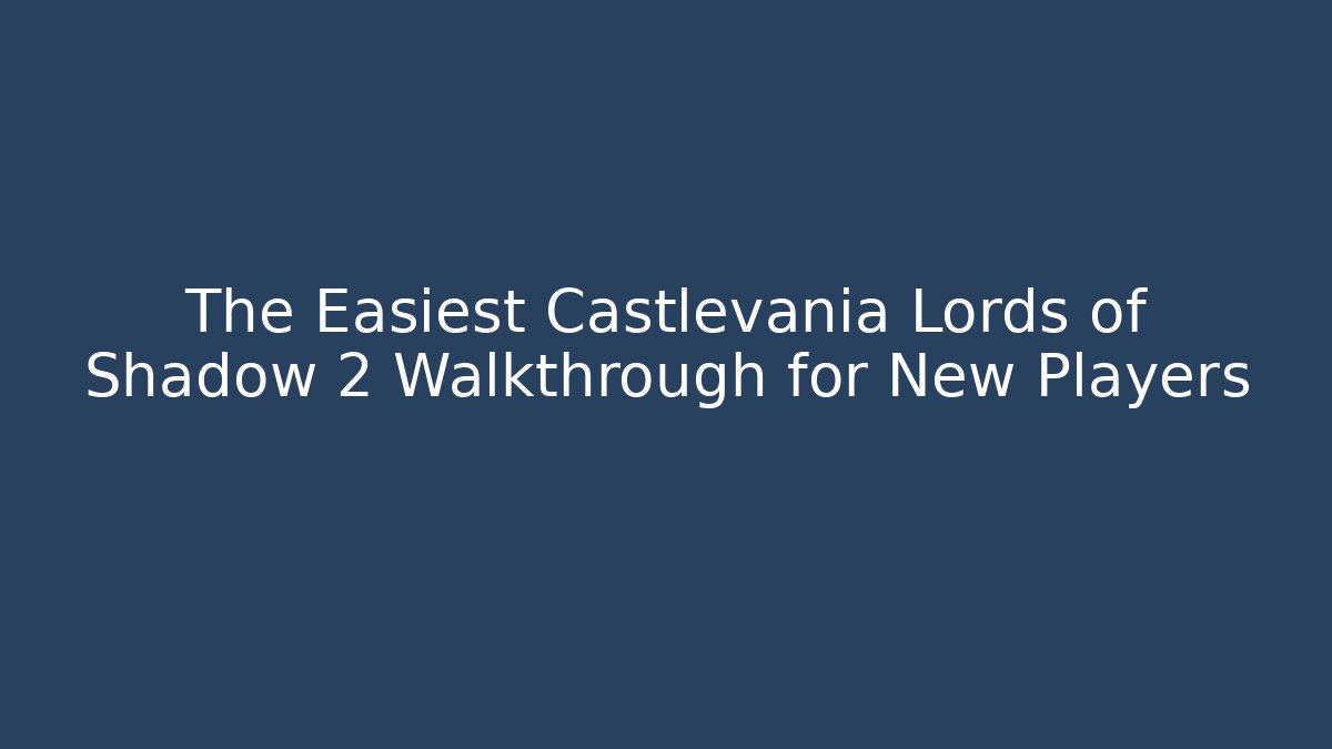 The Easiest Castlevania Lords of Shadow 2 Walkthrough for New Players
