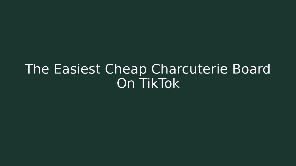 The Easiest Cheap Charcuterie Board On TikTok