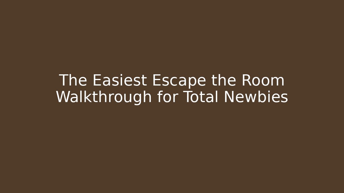 The Easiest Escape the Room Walkthrough for Total Newbies - Método de Aprovação