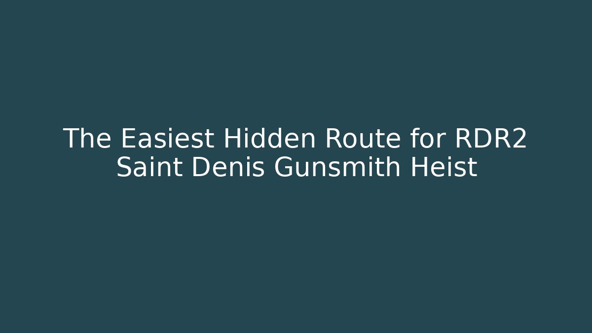 The Easiest Hidden Route for RDR2 Saint Denis Gunsmith Heist