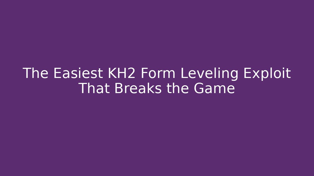 The Easiest KH2 Form Leveling Exploit That Breaks the Game