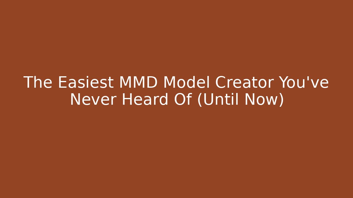The Easiest MMD Model Creator You’ve Never Heard Of (Until Now)