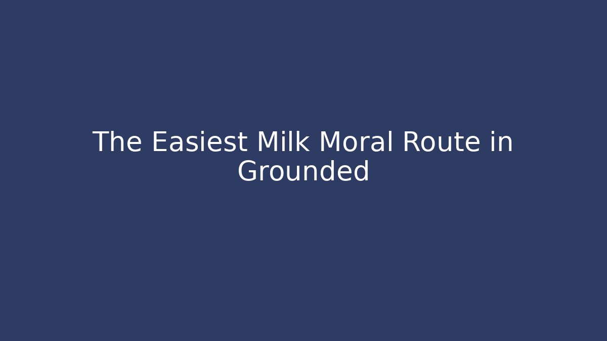 The Easiest Milk Moral Route in Grounded - Método de Aprovação