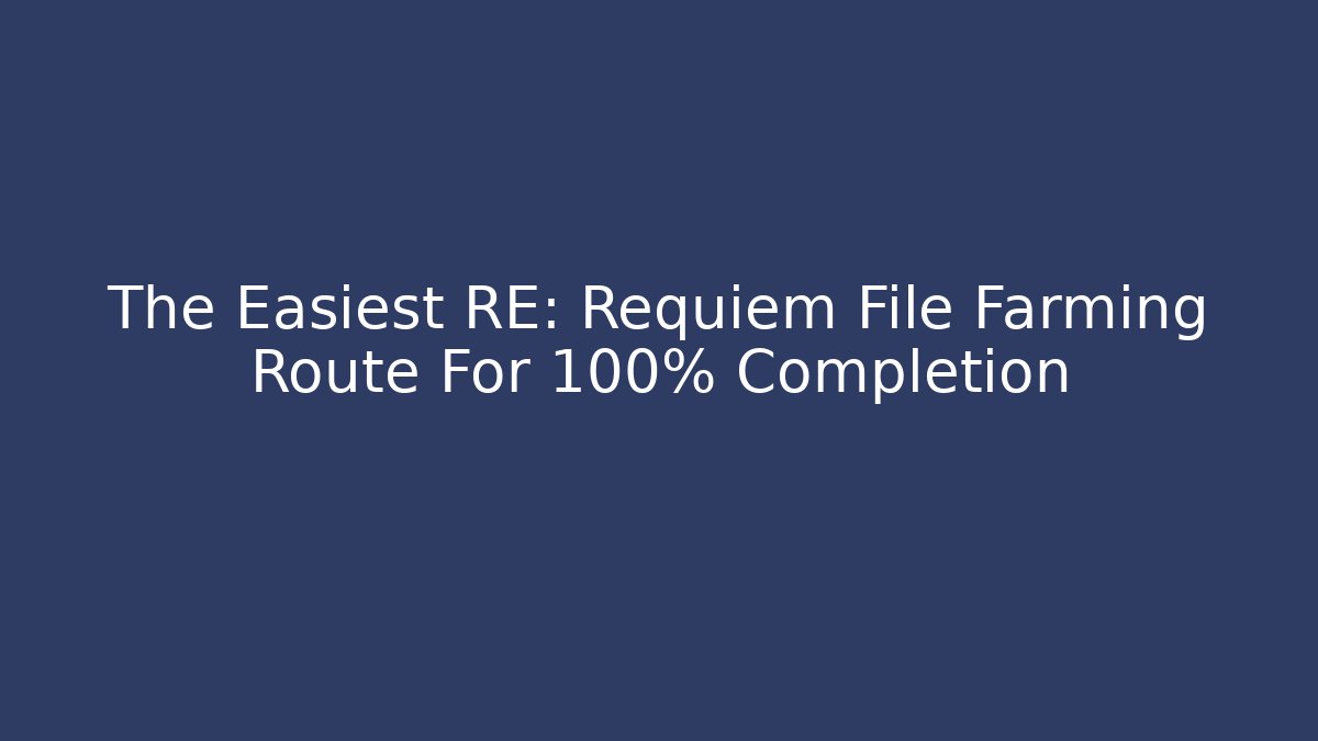 The Easiest RE: Requiem File Farming Route For 100% Completion