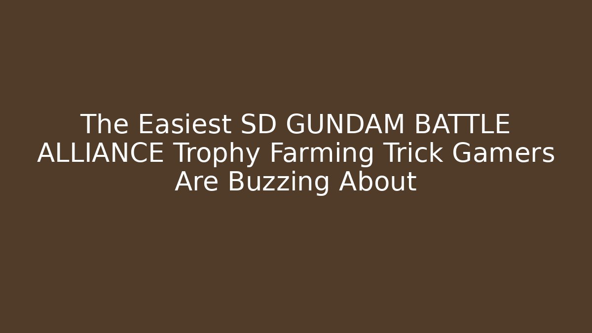 The Easiest SD GUNDAM BATTLE ALLIANCE Trophy Farming Trick Gamers Are Buzzing About