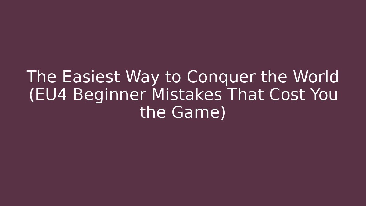 The Easiest Way to Conquer the World (EU4 Beginner Mistakes That Cost You the Game) - Método de Aprovação