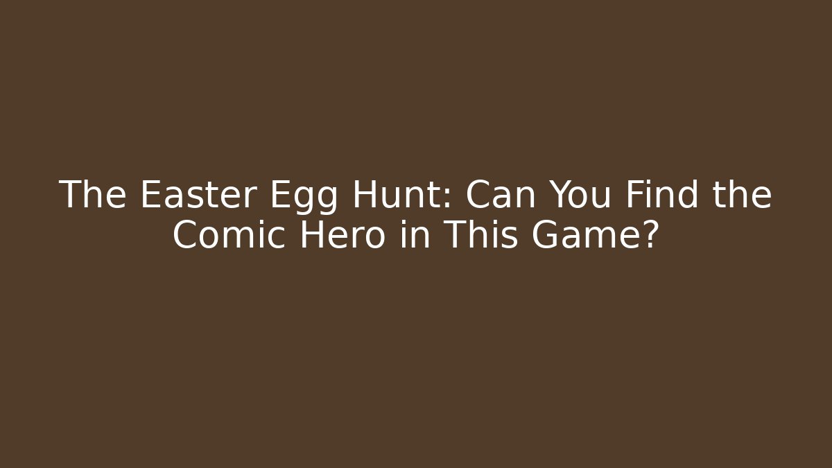 The Easter Egg Hunt: Can You Find the Comic Hero in This Game?