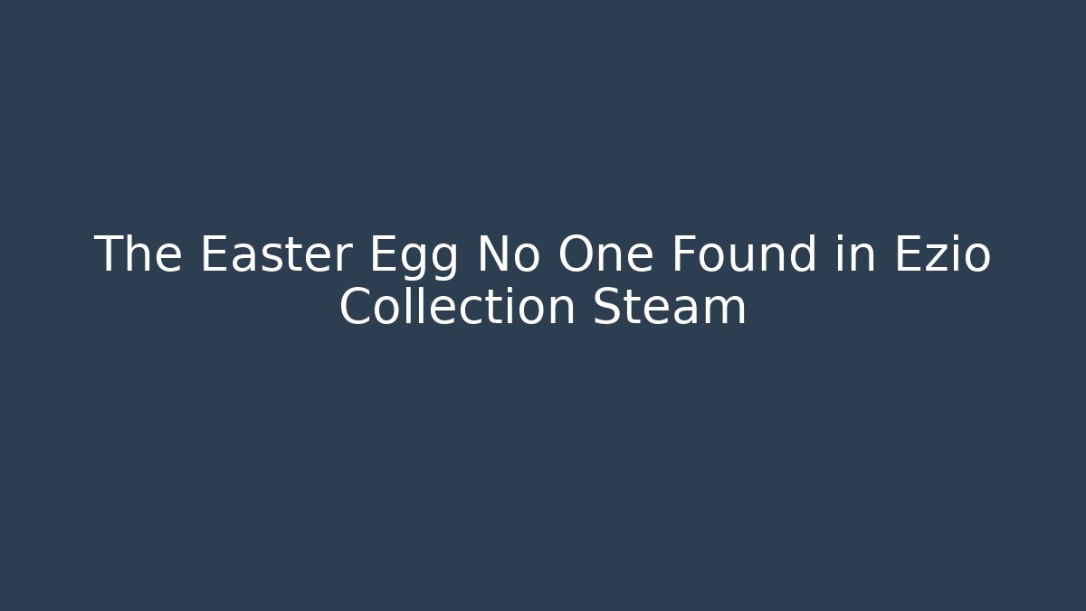 The Easter Egg No One Found in Ezio Collection Steam